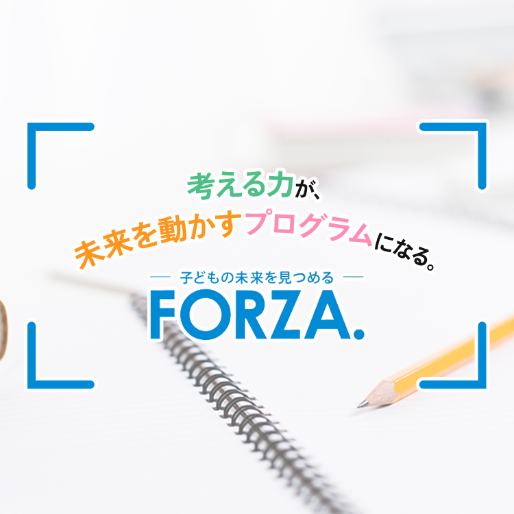 考える力が、未来を動かすプログラムになる。未来を見極める FORZA!